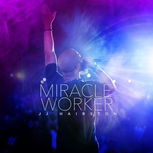 NEWS JJ HAIRSTON & YOUTHFUL PRAISE SET TO RELEASE NEW ALBUM ‘MIRACLE WORKER’ ON JULY 26TH